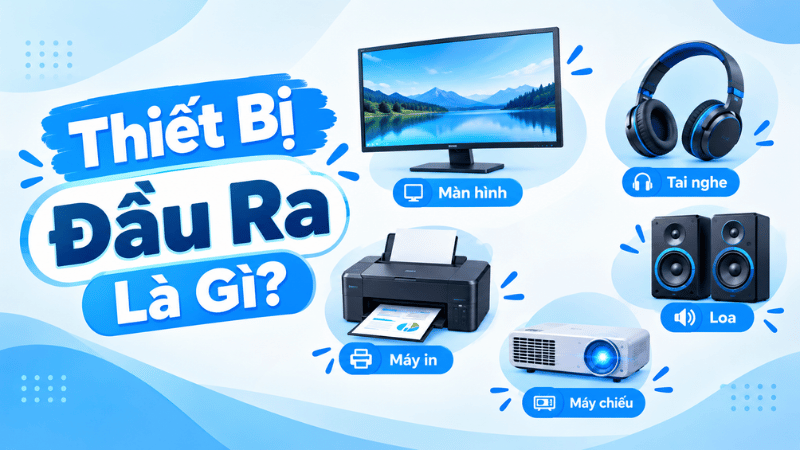 Thiết Bị Đầu Ra Là Gì?